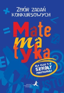 GWO - Matematyka. Zbiór zadań konkursowych kl. 4-6. Rozwijaj logiczne myślenie!